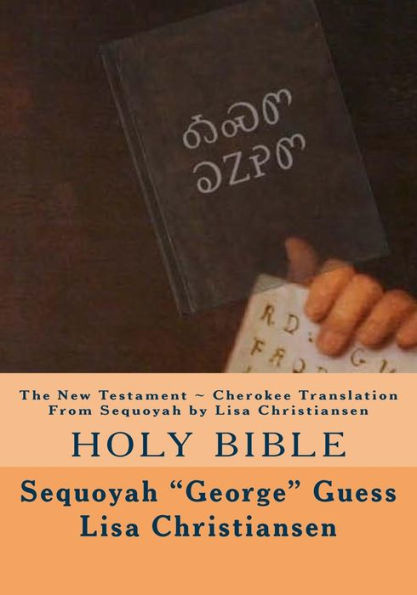 The New Testament ~ Cherokee Translation From Sequoyah By Lisa Christiansen: Holy Bible (Cherokee Edition)