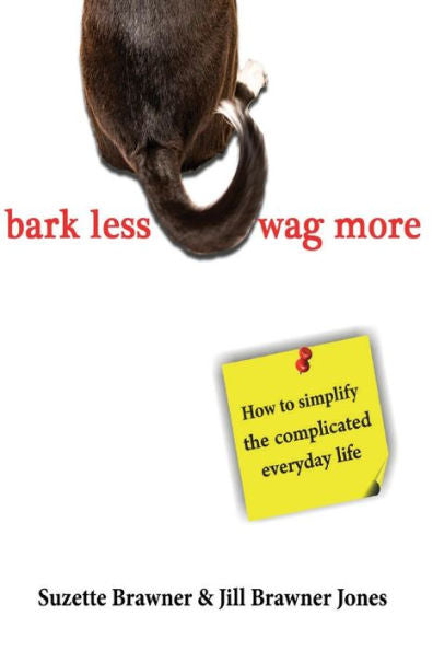 Bark Less Wag More: How To Simplify The Complicated Every Day Life