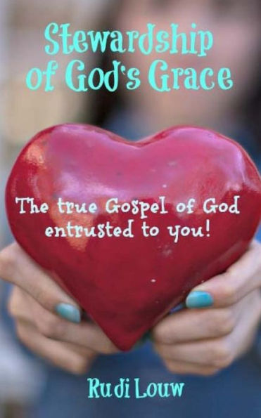 Stewardship Of God'S Grace: The True Gospel Of God Entrusted To You!
