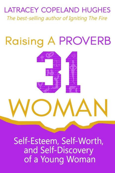 Raising A Proverb 31 Woman: Self-Esteem, Self-Worth And Self-Discovery Of A Young Woman In Today'S Time