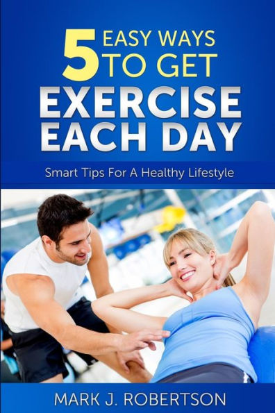 Exercise: 5 Easy Ways To Get Exercise Each Day