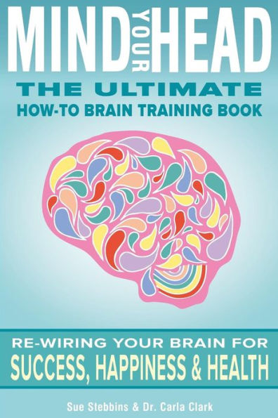 Mind Your Head: The Ultimate How-To Brain Training Book