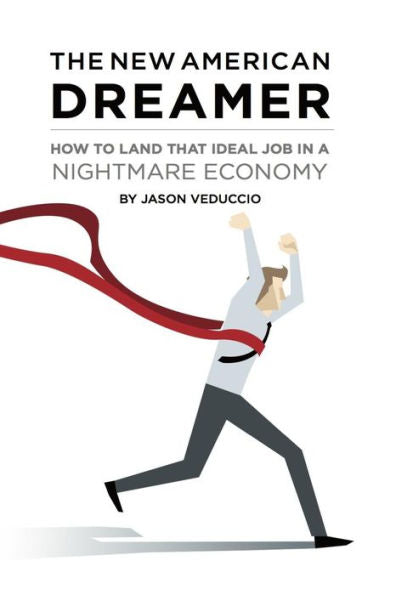 The New American Dreamer: How To Land That Ideal Job In A Nightmare Economy