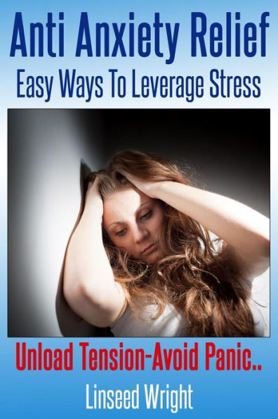 Anti Anxiety Relief: Easy Ways To Leverage Stress