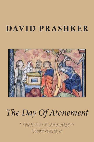 The Day Of Atonement: A Guide To The History, Liturgy And Nature Of The Jewish Festival Of Yom Kippur