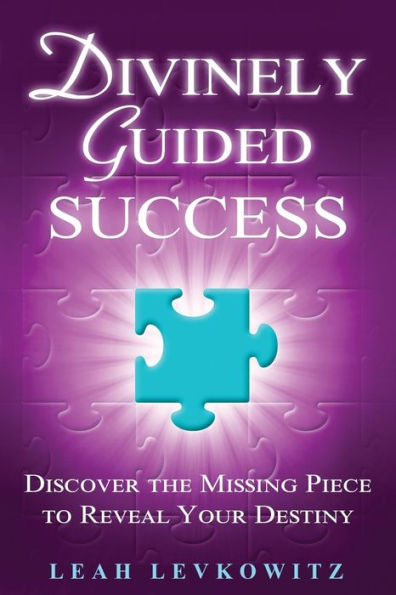 Divinely Guided Success: Discover The Missing Piece To Reveal Your Destiny
