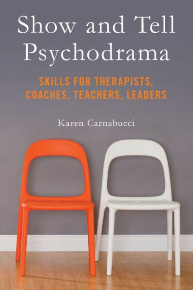Show And Tell Psychodrama: Skills For Therapists, Coaches, Teachers, Leaders