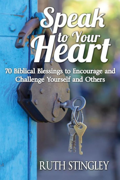 Speak To Your Heart: 70 Biblical Blessings To Encourage And Challenge Yourself And Others