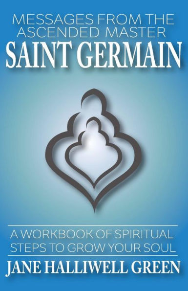 Messages From The Ascended Master Saint Germain: A Workbook Of Spiritual Steps To Grow Your Soul