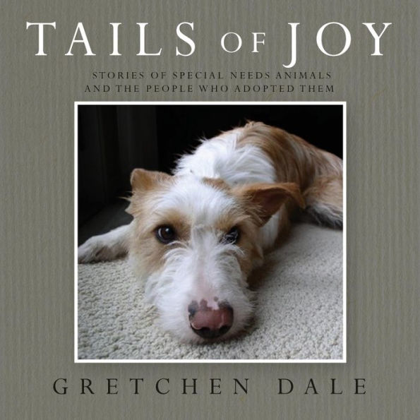 Tails Of Joy: Stories Of Special Needs Animals And The People Who Adopted Them