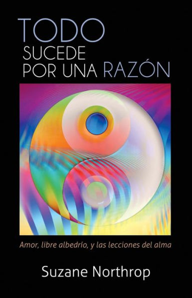 Todo Sucede Por Una Razon: Amor, Libre Albedrio, Y Las Lecciones Del Alma (Spanish Edition)