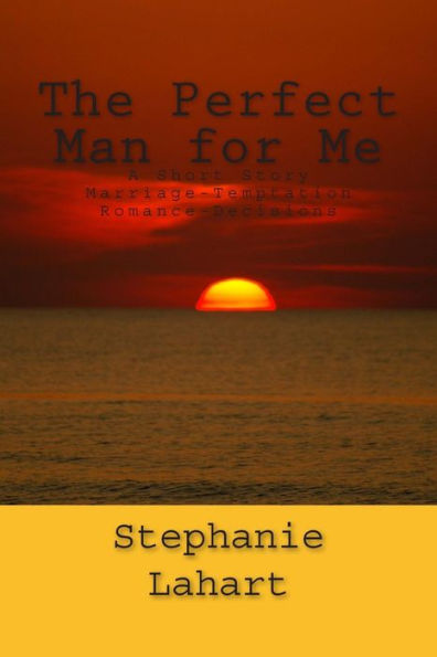 The Perfect Man For Me: A Short Story: Marriage/Temptation/Romance/Decisions
