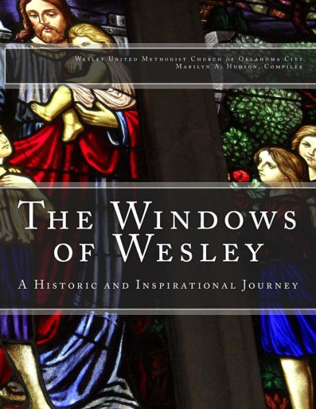 The Windows Of Wesley: A Historic And Inspirational Journey