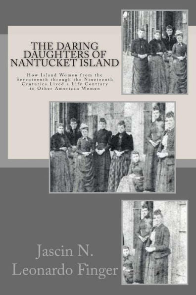 The Daring Daughters Of Nantucket Island: How Island Women From The Seventeenth Through The Nineteenth Centuries Lived A Life Contrary To Other American Women