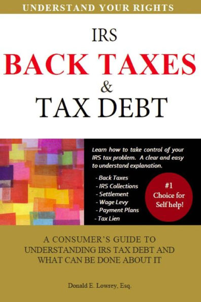 Back Taxes & Tax Debt: A Consumer'S Guide To Understanding Irs Tax Debt And What Can Be Done About It