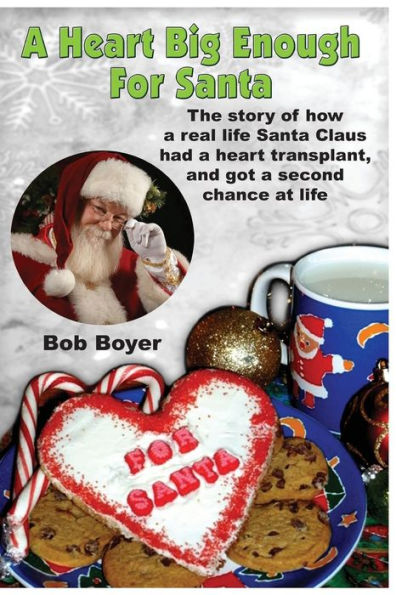 A Heart Big Enough For Santa: A Tale Of A Real Santa Claus And How He Survived A Heart Transplant