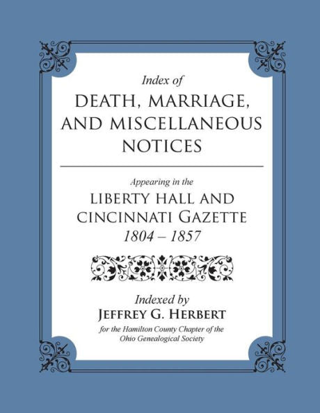 Index Of Death, Marriage, And Miscellaneous Notices Appearing In The Liberty Hall And Cincinnati Gazette, 1804 – 1857