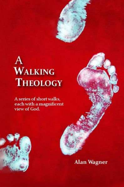 A Walking Theology: A Series Of Short Walks With Magnificent Views Of God