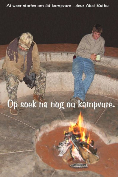 Op Soek Na Nog Ou Kampvure: Al Weer Stories Om Ou Kampvure (Abel Botha Kampvuurboeke) (Afrikaans Edition)