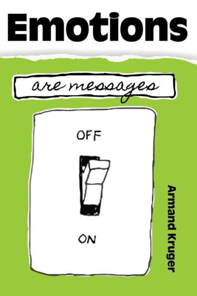 Emotions Are Messages: Achieve Self-Mastery By Learning To Work Safely With Your Emotions.