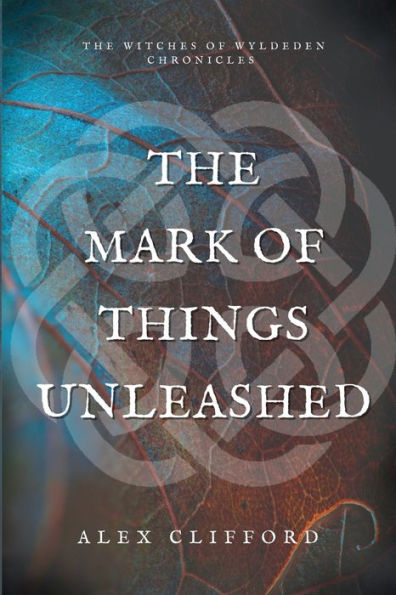 The Mark Of Things Unleashed: The Witches Of Wyldeden Chronicles
