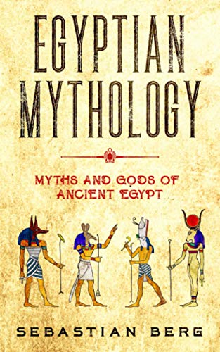 Egyptian Mythology: Myths And Gods Of Ancient Egypt