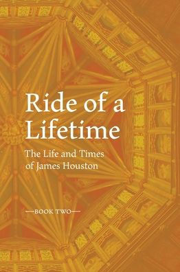 Ride Of A Lifetime The Life And Times Of James Houston. Book Two