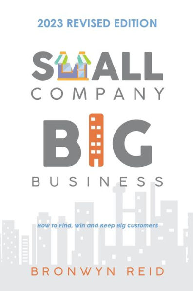 Small Company Big Business: How To Find, Keep And Win Bigger Business Contracts