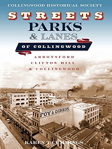 Streets, Parks And Lanes Of Collingwood: Abbotsford, Clifton Hill And Collingwood