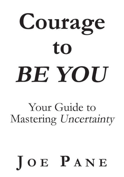 Courage To Be You: Your Guide To Mastering Uncertainty