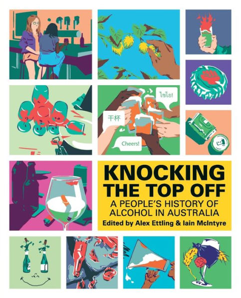 Knocking The Top Off: A People'S History Of Alcohol In Australia