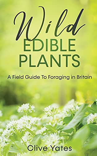Wild Edible Plants: A Field Guide To Foraging In Britain