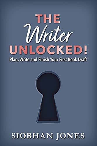 The Writer Unlocked!: Plan, Write and Finish Your First Book Draft