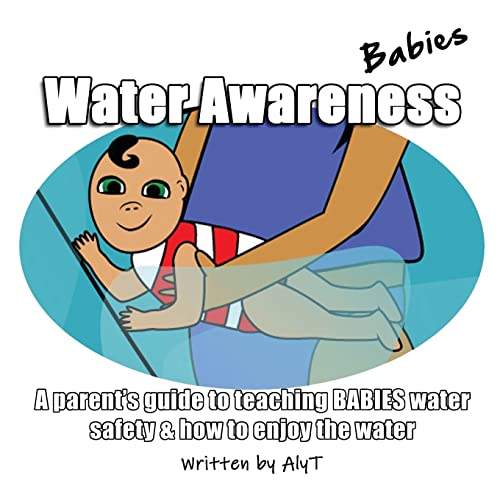 Water Awareness Babies: A parent's guide to teaching BABIES water safety and how to enjoy the water (Water Awareness for Infants)