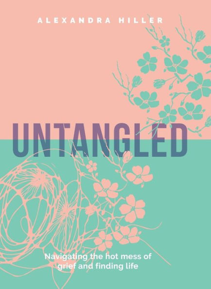 Untangled: Navigating The Hot Mess Of Grief And Finding Life