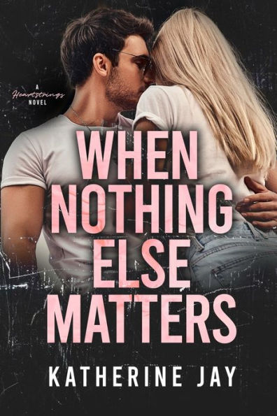 When Nothing Else Matters: A Heartstrings Novel