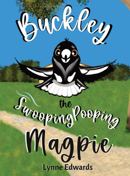 Buckley The Swooping Pooping Magpie: A Tale Of Friendship, Feathers And Funny Antics.