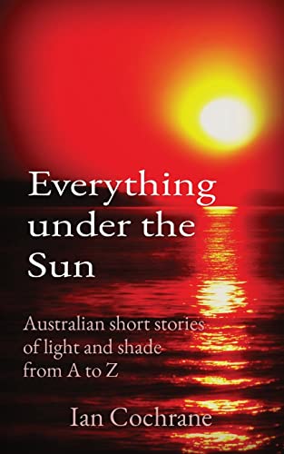 Everything Under The Sun: Australian Short Stories Of Light And Shade From A To Z (Telling Tales)