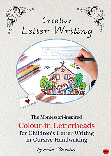 Creative Letter-Writing: The Montessori-Inspired Colour-In Letterheads For Children's Letter-Writing In Cursive Handwriting (The Montessori-Inspired Workbook)