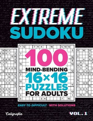 Extreme Sudoku: 100 Mind-Bending 16X16 Puzzles For Adults