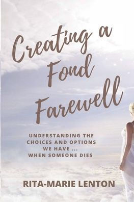 Creating A Fond Farewell: Understanding The Choices And Options We Have ... When Someone Dies