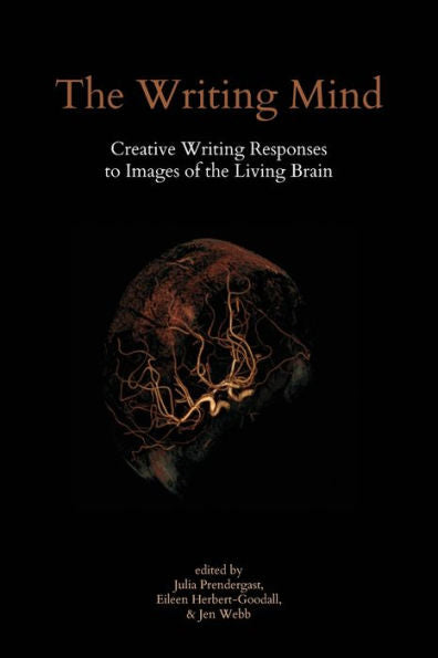 The Writing Mind: Creative Writing Responses To Images Of The Living Brain