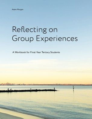 Reflecting On Group Experiences: A Workbook For Final-Year Tertiary Students