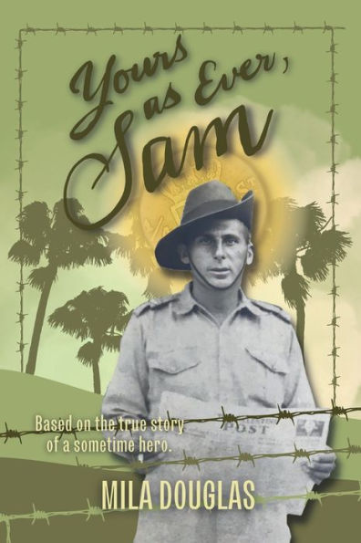 Yours As Ever, Sam.: Based On The True Story Of A Sometime Hero.