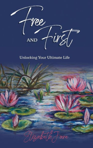Free And First: Unlocking Your Ultimate Life