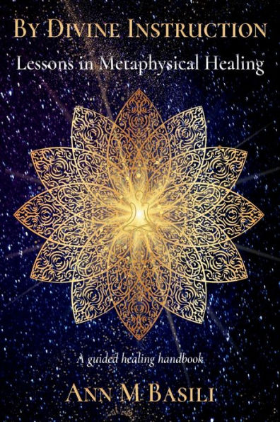 By Divine Instruction - Lessons In Metaphysical Healing: A Guided Healing Handbook