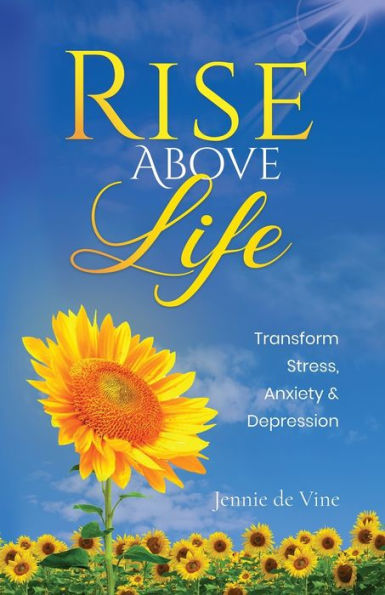 Rise Above Life: Transform Stress, Anxiety & Depression