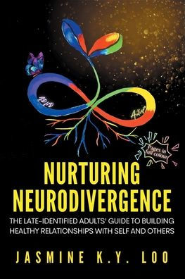 Nurturing Neurodivergence: The Late-Identified Adults' Guide To Building Healthy Relationships With Self And Others