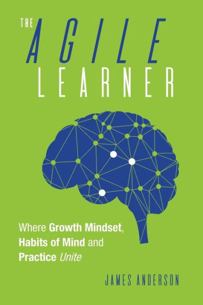 The Agile Learner: Where Growth Mindset, Habits Of Mind And Practice Unite