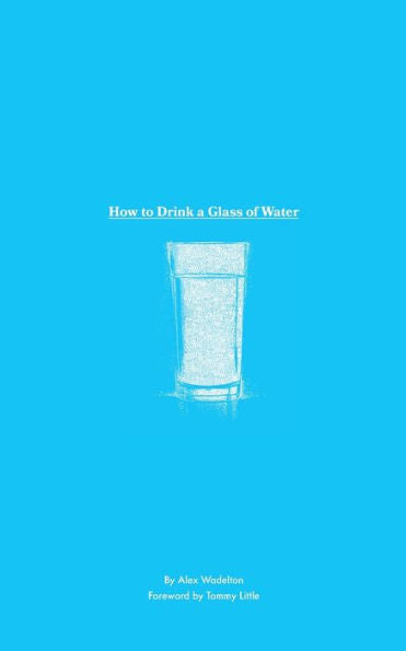How To Drink A Glass Of Water: A Study In Mindfulness, Gratitude, And The Simple Things In Life